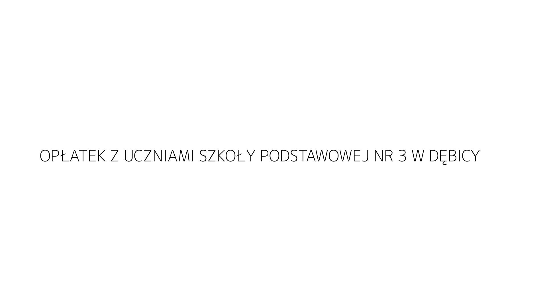 OPŁATEK Z UCZNIAMI SZKOŁY PODSTAWOWEJ NR 3 W DĘBICY